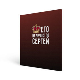Холст квадратный с принтом Его величество Сергей в Белгороде, 100% ПВХ |  | его величество | король | корона | серёжа | царь