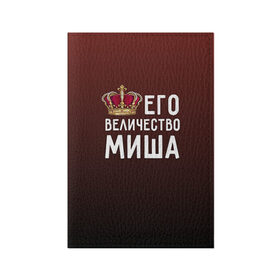 Обложка для паспорта матовая кожа с принтом Его величество Миша в Белгороде, натуральная матовая кожа | размер 19,3 х 13,7 см; прозрачные пластиковые крепления | его величество | король | корона | михаил | миша | царь