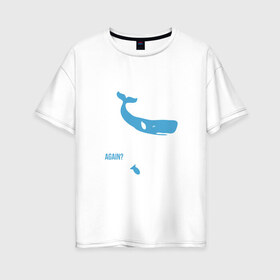 Женская футболка хлопок Oversize с принтом Again в Белгороде, 100% хлопок | свободный крой, круглый ворот, спущенный рукав, длина до линии бедер
 | автостопом по галактике | кит