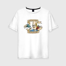 Женская футболка хлопок Oversize с принтом Нормально делай! в Белгороде, 100% хлопок | свободный крой, круглый ворот, спущенный рукав, длина до линии бедер
 | нормально будет