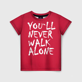 Детская футболка 3D с принтом YOU`LL NEVER WALK ALONE в Белгороде, 100% гипоаллергенный полиэфир | прямой крой, круглый вырез горловины, длина до линии бедер, чуть спущенное плечо, ткань немного тянется | апл | ливерпуль | футбол