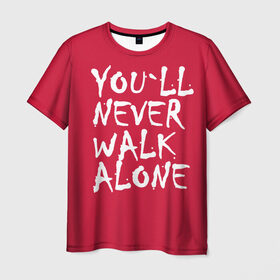 Мужская футболка 3D с принтом YOU`LL NEVER WALK ALONE в Белгороде, 100% полиэфир | прямой крой, круглый вырез горловины, длина до линии бедер | апл | ливерпуль | футбол