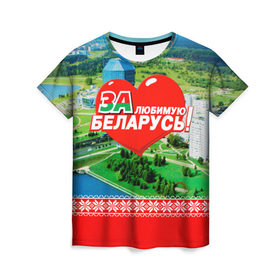 Женская футболка 3D с принтом За Беларусь! в Белгороде, 100% полиэфир ( синтетическое хлопкоподобное полотно) | прямой крой, круглый вырез горловины, длина до линии бедер | belarus | беларусь | за | любимая
