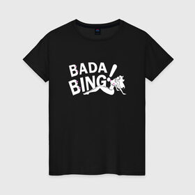Женская футболка хлопок с принтом Bada Bing! в Белгороде, 100% хлопок | прямой крой, круглый вырез горловины, длина до линии бедер, слегка спущенное плечо | sopranos | бада бинг | клан сопрано