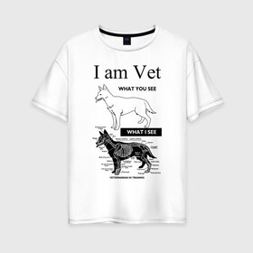 Женская футболка хлопок Oversize с принтом I Am Vet в Белгороде, 100% хлопок | свободный крой, круглый ворот, спущенный рукав, длина до линии бедер
 | ветеринар | ветеринарный врач | кошки | скелет | собаки