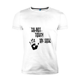 Мужская футболка премиум с принтом Не трогайте мою душу в Белгороде, 92% хлопок, 8% лайкра | приталенный силуэт, круглый вырез ворота, длина до линии бедра, короткий рукав | do not touch my soul | soul | душа | мрак | мрачно | тлен