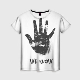 Женская футболка 3D с принтом We Know в Белгороде, 100% полиэфир ( синтетическое хлопкоподобное полотно) | прямой крой, круглый вырез горловины, длина до линии бедер | know | we | знаем | мы | отпечаток | рука | черный