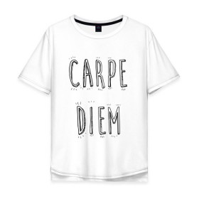 Мужская футболка хлопок Oversize с принтом Carpe Diem в Белгороде, 100% хлопок | свободный крой, круглый ворот, “спинка” длиннее передней части | carpe diem | действуй | живи настоящим | живи одним днем | карпэ диэм | лови день | лови момент | рискуй