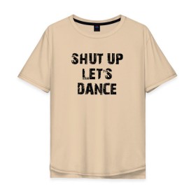 Мужская футболка хлопок Oversize с принтом Заткнись и танцуй в Белгороде, 100% хлопок | свободный крой, круглый ворот, “спинка” длиннее передней части | club | dance | party | движение | дискотека | клуб | отдых | прикол | танец