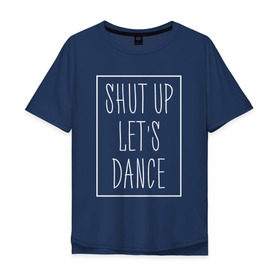 Мужская футболка хлопок Oversize с принтом Заткнись и танцуй 2 в Белгороде, 100% хлопок | свободный крой, круглый ворот, “спинка” длиннее передней части | club | dance | party | движение | дискотека | клуб | отдых | прикол | танец