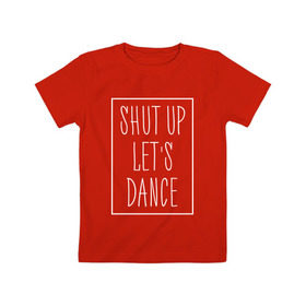 Детская футболка хлопок с принтом Заткнись и танцуй 2 в Белгороде, 100% хлопок | круглый вырез горловины, полуприлегающий силуэт, длина до линии бедер | club | dance | party | движение | дискотека | клуб | отдых | прикол | танец