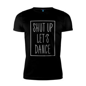Мужская футболка премиум с принтом Заткнись и танцуй 2 в Белгороде, 92% хлопок, 8% лайкра | приталенный силуэт, круглый вырез ворота, длина до линии бедра, короткий рукав | club | dance | party | движение | дискотека | клуб | отдых | прикол | танец