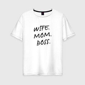 Женская футболка хлопок Oversize с принтом Жена мама босс в Белгороде, 100% хлопок | свободный крой, круглый ворот, спущенный рукав, длина до линии бедер
 | best | boss | mom | wife | бизнес | босс | дети | жена | мама | муж | начальник | работа | семья