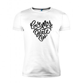 Мужская футболка премиум с принтом Love More Hate Less в Белгороде, 92% хлопок, 8% лайкра | приталенный силуэт, круглый вырез ворота, длина до линии бедра, короткий рукав | Тематика изображения на принте: 