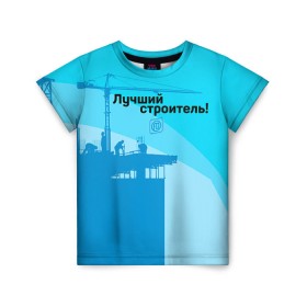 Детская футболка 3D с принтом Лучший строитель 2 в Белгороде, 100% гипоаллергенный полиэфир | прямой крой, круглый вырез горловины, длина до линии бедер, чуть спущенное плечо, ткань немного тянется | день строителя | лучший строитель | профессии | профессия | строитель | стройка