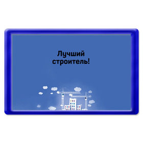 Магнит 45*70 с принтом Лучший строитель 5 в Белгороде, Пластик | Размер: 78*52 мм; Размер печати: 70*45 | Тематика изображения на принте: день строителя | лучший строитель | профессии | профессия | строитель | стройка