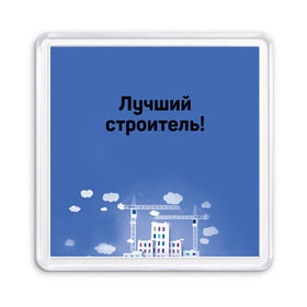 Магнит 55*55 с принтом Лучший строитель 5 в Белгороде, Пластик | Размер: 65*65 мм; Размер печати: 55*55 мм | день строителя | лучший строитель | профессии | профессия | строитель | стройка