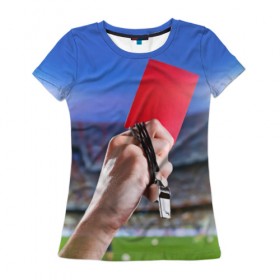 Женская футболка 3D с принтом Красная карточка в Белгороде, 100% полиэфир ( синтетическое хлопкоподобное полотно) | прямой крой, круглый вырез горловины, длина до линии бедер | Тематика изображения на принте: red card | красная карточка | премьер лига | рфпл | футбол