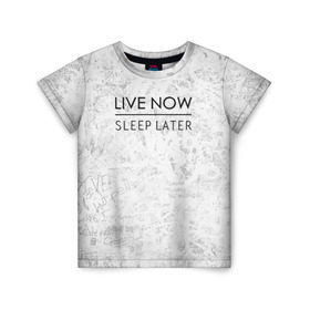 Детская футболка 3D с принтом Live Now Sleep Later в Белгороде, 100% гипоаллергенный полиэфир | прямой крой, круглый вырез горловины, длина до линии бедер, чуть спущенное плечо, ткань немного тянется | hipster fashion trand