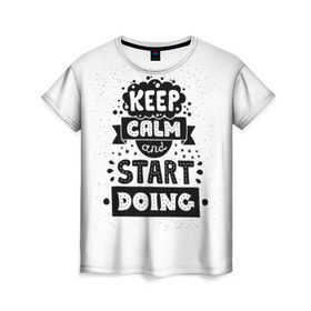 Женская футболка 3D с принтом Мотивация в Белгороде, 100% полиэфир ( синтетическое хлопкоподобное полотно) | прямой крой, круглый вырез горловины, длина до линии бедер | hipster | keep calm | nature | space | swag | космос | природа | свэг | текстура | хипстер