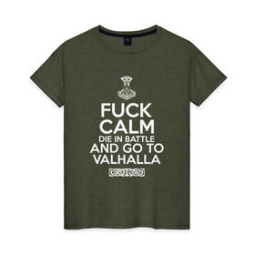 Женская футболка хлопок с принтом Fuck Calm в Белгороде, 100% хлопок | прямой крой, круглый вырез горловины, длина до линии бедер, слегка спущенное плечо | Тематика изображения на принте: keep calm | valhalla | vikings | вальхалла | викинги