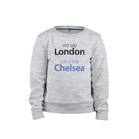 Детский свитшот хлопок с принтом We say London we thihk Chelsea в Белгороде, 100% хлопок | круглый вырез горловины, эластичные манжеты, пояс и воротник | челси