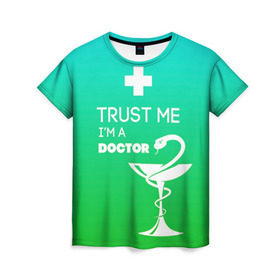 Женская футболка 3D с принтом Trust me, i`m a doctor в Белгороде, 100% полиэфир ( синтетическое хлопкоподобное полотно) | прямой крой, круглый вырез горловины, длина до линии бедер | врач | врачи | доктор | профессии | профессия | работа | хирург