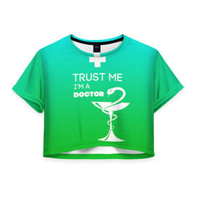 Женская футболка 3D укороченная с принтом Trust me, i`m a doctor в Белгороде, 100% полиэстер | круглая горловина, длина футболки до линии талии, рукава с отворотами | врач | врачи | доктор | профессии | профессия | работа | хирург