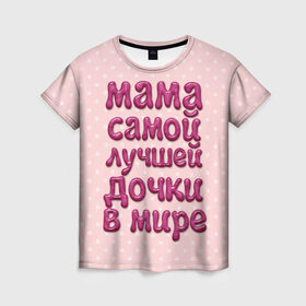 Женская футболка 3D с принтом Мама лучшей дочки в Белгороде, 100% полиэфир ( синтетическое хлопкоподобное полотно) | прямой крой, круглый вырез горловины, длина до линии бедер | в мире | дочки | лучшей | мама | самой