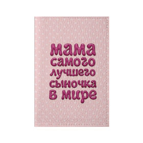 Обложка для паспорта матовая кожа с принтом Мама лучшего сыночка в Белгороде, натуральная матовая кожа | размер 19,3 х 13,7 см; прозрачные пластиковые крепления | лучшая мама | лучший сын