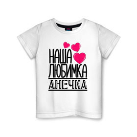 Детская футболка хлопок с принтом Наша любимка Анечка в Белгороде, 100% хлопок | круглый вырез горловины, полуприлегающий силуэт, длина до линии бедер | Тематика изображения на принте: анечка | аня | детские | дочка | именя | любимка | наша