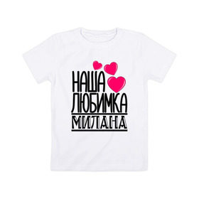 Детская футболка хлопок с принтом Наша любимка Милана в Белгороде, 100% хлопок | круглый вырез горловины, полуприлегающий силуэт, длина до линии бедер | детские | дочка | именя | любимка | милана | наша | наша любимка милана