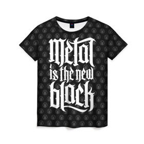 Женская футболка 3D с принтом Metal is the new Black в Белгороде, 100% полиэфир ( синтетическое хлопкоподобное полотно) | прямой крой, круглый вырез горловины, длина до линии бедер | cool | dark | hard | metal | music | rock | крутой | метал | музыка | рок | темный | тяжелый | черный