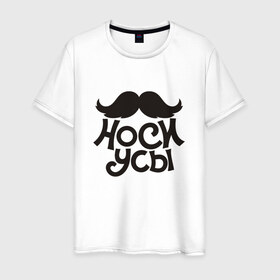 Мужская футболка хлопок с принтом Носи усы! Wear mustache! в Белгороде, 100% хлопок | прямой крой, круглый вырез горловины, длина до линии бедер, слегка спущенное плечо. | Тематика изображения на принте: 