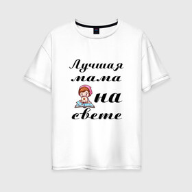 Женская футболка хлопок Oversize с принтом Лучшая мама на свете в Белгороде, 100% хлопок | свободный крой, круглый ворот, спущенный рукав, длина до линии бедер
 | 