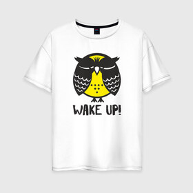 Женская футболка хлопок Oversize с принтом Owl Wake up! в Белгороде, 100% хлопок | свободный крой, круглый ворот, спущенный рукав, длина до линии бедер
 | bird | owl | няша | птица | сова | совунья | совушка | сыч