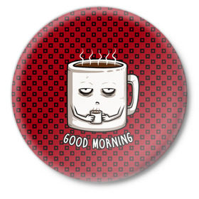 Значок с принтом Good Morning в Белгороде,  металл | круглая форма, металлическая застежка в виде булавки | Тематика изображения на принте: coffee | кофе | кружка | утро | чашка