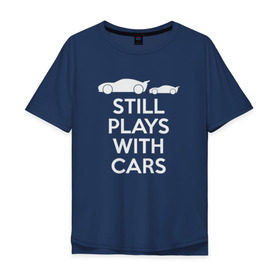 Мужская футболка хлопок Oversize с принтом Still Plays with cars в Белгороде, 100% хлопок | свободный крой, круглый ворот, “спинка” длиннее передней части | тачки