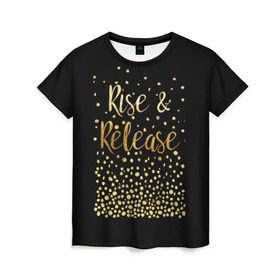 Женская футболка 3D с принтом Rise & Release в Белгороде, 100% полиэфир ( синтетическое хлопкоподобное полотно) | прямой крой, круглый вырез горловины, длина до линии бедер | gold | luxury | motivation | release | rise | vip | золото | лакшери | мотивация | подъем | премиум | реализация