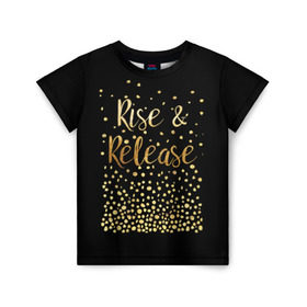 Детская футболка 3D с принтом Rise & Release в Белгороде, 100% гипоаллергенный полиэфир | прямой крой, круглый вырез горловины, длина до линии бедер, чуть спущенное плечо, ткань немного тянется | gold | luxury | motivation | release | rise | vip | золото | лакшери | мотивация | подъем | премиум | реализация