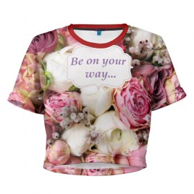 Женская футболка 3D укороченная с принтом Be on your way в Белгороде, 100% полиэстер | круглая горловина, длина футболки до линии талии, рукава с отворотами | 8 | девушке | марта | мило | подарок | розы | скрап