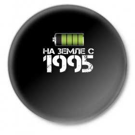 Значок с принтом На земле с 1995 в Белгороде,  металл | круглая форма, металлическая застежка в виде булавки | Тематика изображения на принте: 1995 | батарейка | год рождения | на земле | прикол