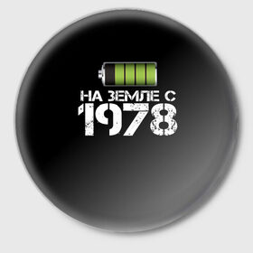 Значок с принтом На земле с 1978 в Белгороде,  металл | круглая форма, металлическая застежка в виде булавки | Тематика изображения на принте: 1978 | батарейка | год рождения | на земле | прикол