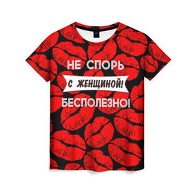 Женская футболка 3D с принтом Не спорь с женщиной в Белгороде, 100% полиэфир ( синтетическое хлопкоподобное полотно) | прямой крой, круглый вырез горловины, длина до линии бедер | 8 марта