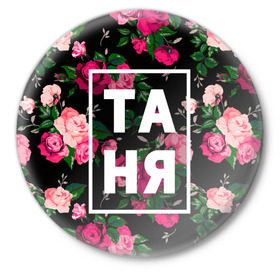 Значок с принтом Таня в Белгороде,  металл | круглая форма, металлическая застежка в виде булавки | девочка | девушка | женщина | имена | имя | роза | танька | танюша | таня | татьяна | цвет
