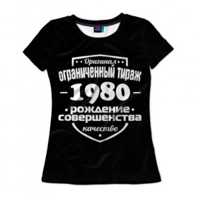 Женская футболка 3D с принтом Рождение совершенства 1980 в Белгороде, 100% полиэфир ( синтетическое хлопкоподобное полотно) | прямой крой, круглый вырез горловины, длина до линии бедер | 1980 | год рождения | качество | ограниченный тираж | оригинал | рождение | совершенства