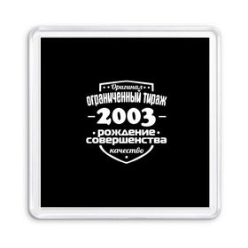 Магнит 55*55 с принтом Рождение совершенства 2003 в Белгороде, Пластик | Размер: 65*65 мм; Размер печати: 55*55 мм | Тематика изображения на принте: 2003 | год рождения | качество | ограниченный тираж | оригинал | рождение | совершенства