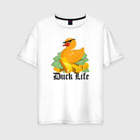 Женская футболка хлопок Oversize с принтом Duck Life в Белгороде, 100% хлопок | свободный крой, круглый ворот, спущенный рукав, длина до линии бедер
 | duck | ducklife | life | thuglife | утка | уточка