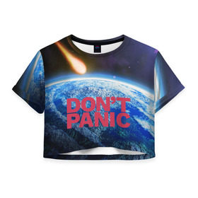 Женская футболка 3D укороченная с принтом Без паники, метеорит в Белгороде, 100% полиэстер | круглая горловина, длина футболки до линии талии, рукава с отворотами | do not panic | dont panic | апокалипсис | без паники | взрыв | гибель | земля | классная | комета | конец света | космос | крутая | метеорит | не надо | прикол | прикольная надпись | ужас