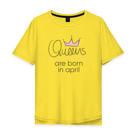 Мужская футболка хлопок Oversize с принтом Королевы рождаются в апреле в Белгороде, 100% хлопок | свободный крой, круглый ворот, “спинка” длиннее передней части | Тематика изображения на принте: queen april